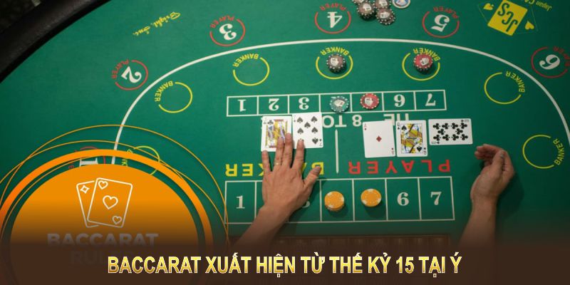 Baccarat xuất hiện từ thế kỷ 15 tại Ý, nay lan rộng châu lục