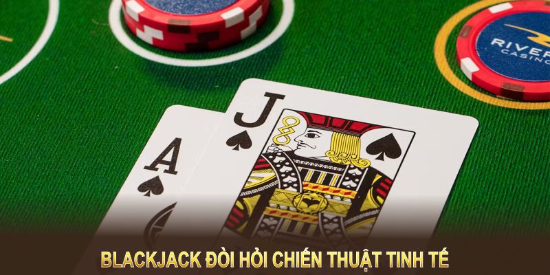 Blackjack đòi hỏi chiến thuật tinh tế và chọn đúng thời điểm rút bài