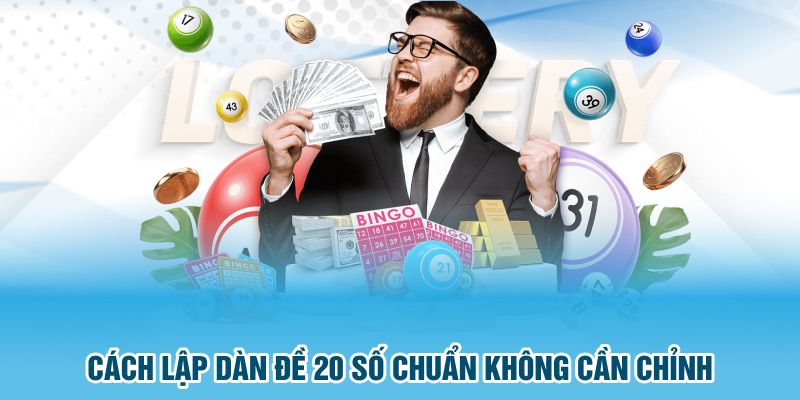 Cách lập dàn đề 20 số chuẩn không cần chỉnh