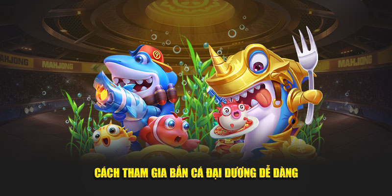 Cách tham gia bắn cá đại dương dễ dàng