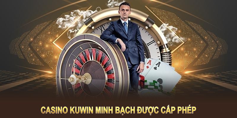 Casino Kuwin minh bạch được cấp phép và nâng tầm trải nghiệm người chơi