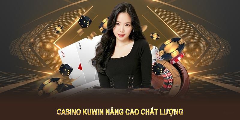 Casino Kuwin nâng cao chất lượng và đảm bảo tiện ích vượt trội