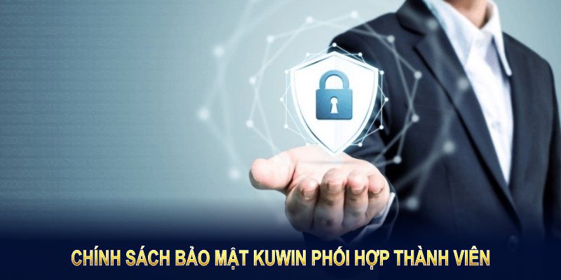 Chính sách bảo mật Kuwin phối hợp thành viên nhằm mang trải nghiệm an toàn