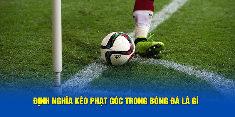 Kèo phạt góc trong bóng đá được hiểu là gì