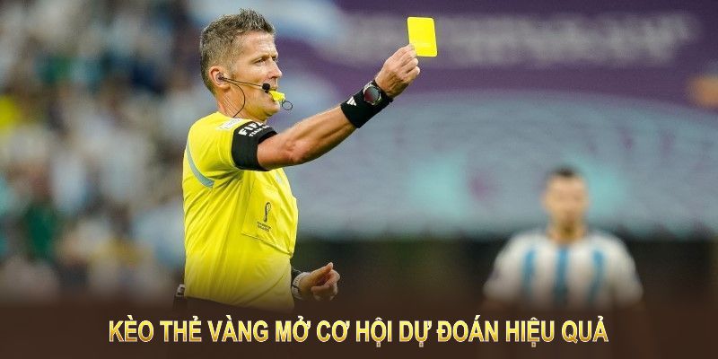 Kèo thẻ vàng mở cơ hội dự đoán hiệu quả cho hội viên