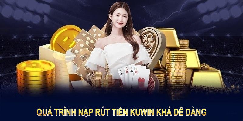 Quá trình nạp rút tiền KUWIN hoàn thành khá dễ dàng