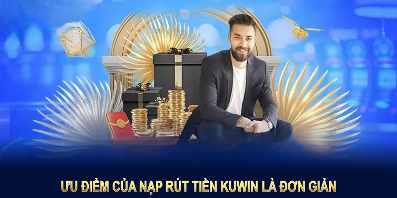 Ưu điểm của nạp rút tiền KUWIN là đơn giản, linh hoạt 